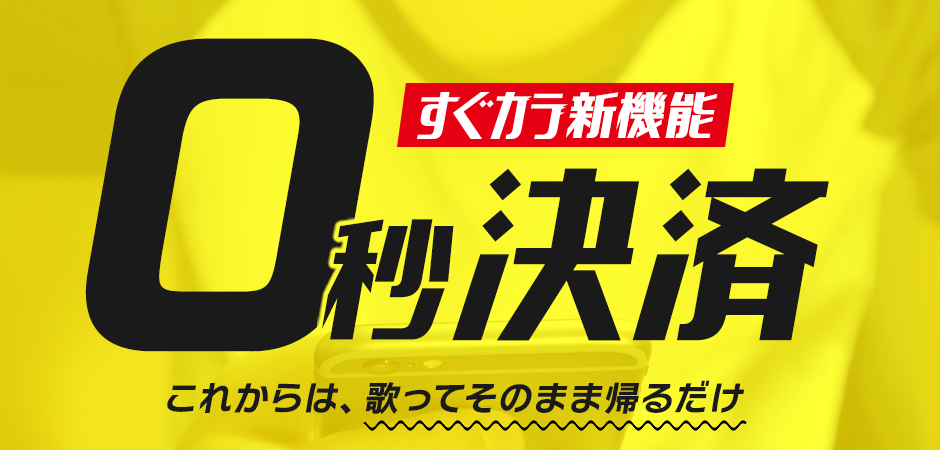 すぐカラ新機能 0秒決済!!